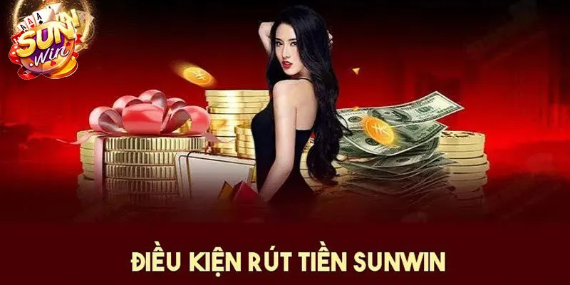 Điều kiện để bạn mới rút tiền Sunwin thành công