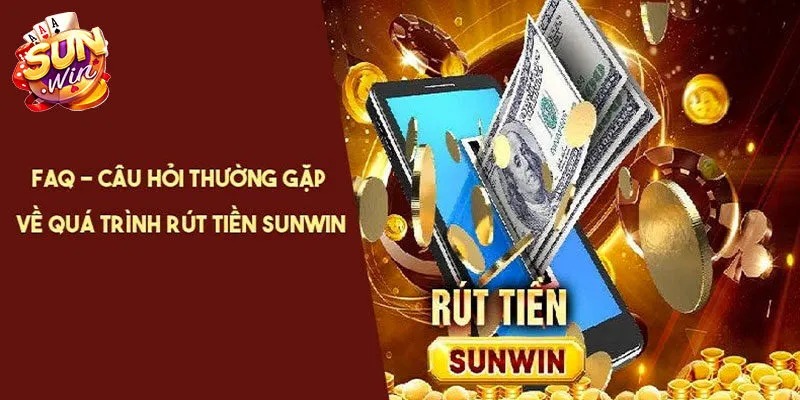 FAQ - Câu hỏi về rút tiền Sunwin mới cập nhật