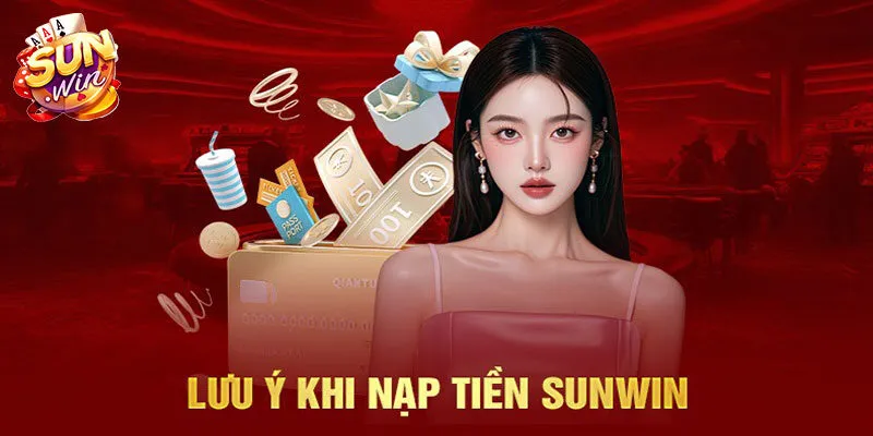 Tổng hợp lưu ý quan trọng khi hội viên nạp tiền Sunwin