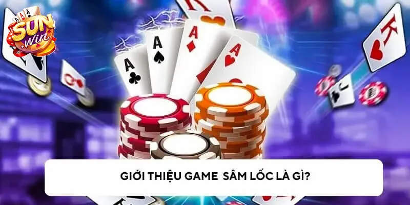 Khám phá game bài đổi thưởng sâm lốc Sunwin